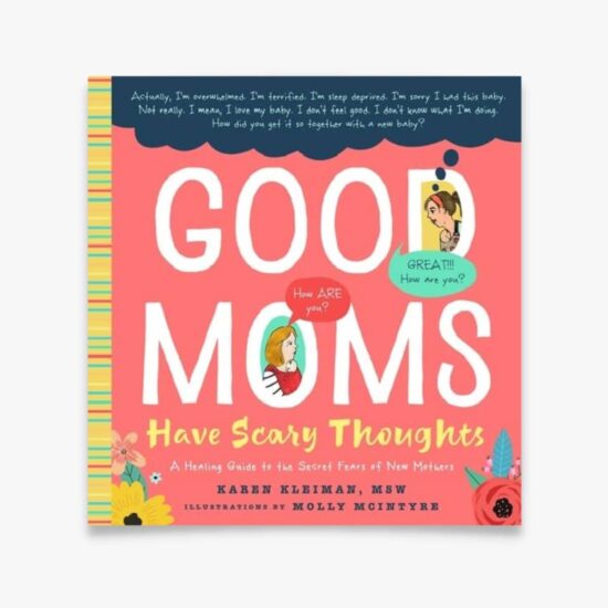 Good Moms Have Scary Thoughts- A Healing Guide to the Secret Fears of New Mothers Book