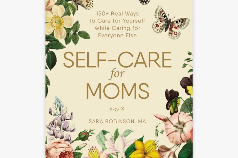 Self-Care for Moms- 150+ Real Ways to Care for Yourself While Caring for Everyone Else Book